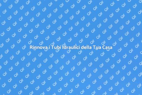 Sostituire Vecchi Tubi Idraulici