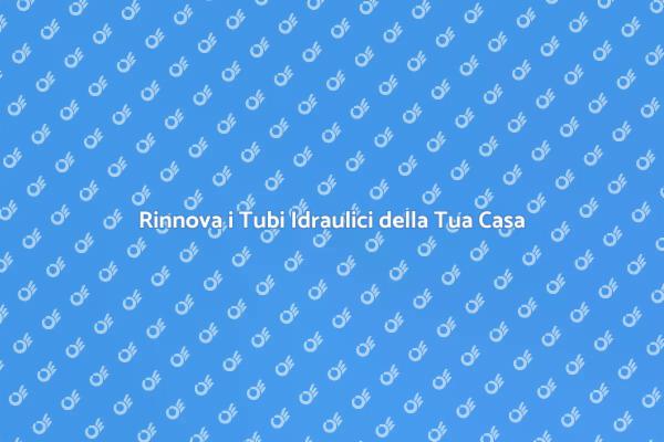 Migliora la tua Casa con Nuovi Tubi Idraulici