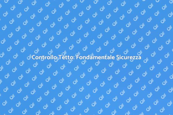 Sicurezza Casa: Controllo del Tetto