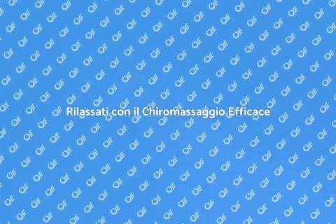 Chiromassaggio: Benessere e Rilassamento