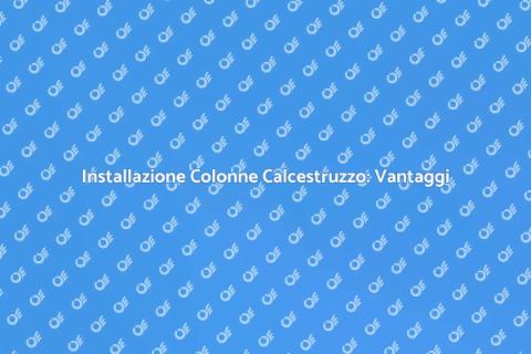 Colonne in Calcestruzzo: Guida Installazione