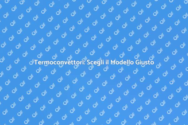 Migliora la Tua Casa Sostituendo i Termoconvettori