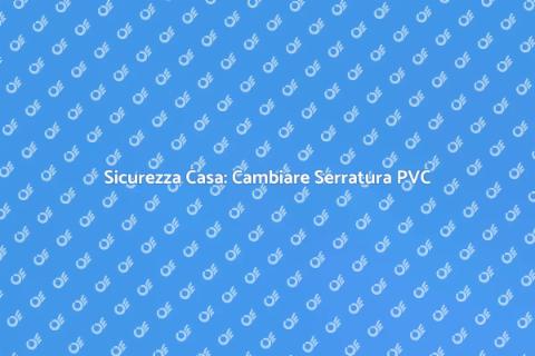 Sostituire Serratura Porta PVC Sicura
