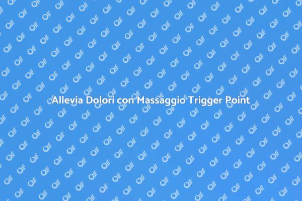 Massaggio Trigger Point: Il Tuo Sollievo