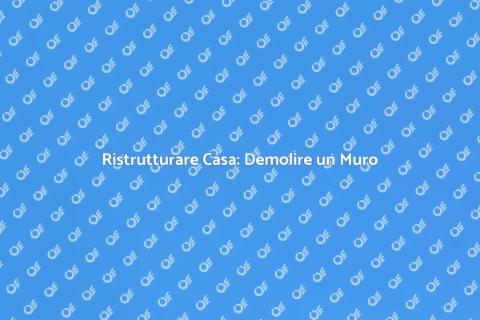 Demolizione di un Muro: Guida Essenziale