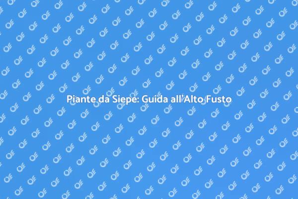 Guida alla Scelta delle Siepi Alte