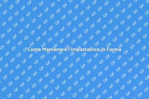 Manutenzione Impastatrice: Guida Essenziale
