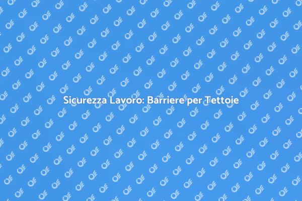 Sicurezza in Altezza: Barriere di Protezione