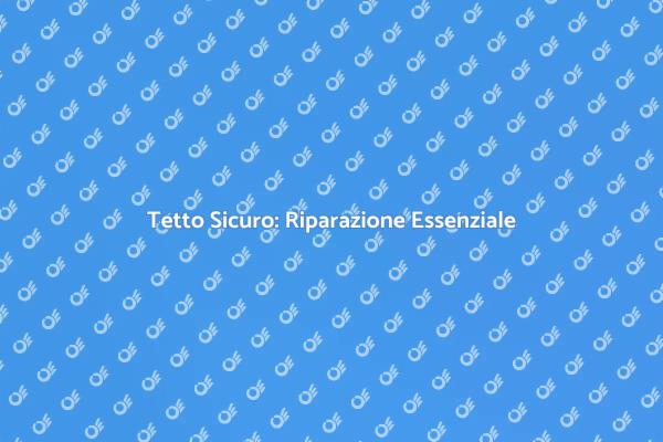 Tetto Sicuro: Proteggi la Tua Casa