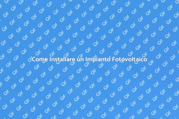 Guida all'Installazione di Fotovoltaico