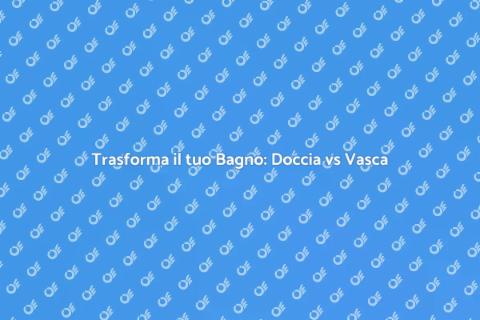 Sostituzione Vasca con Doccia: Vantaggi