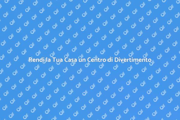 Trasforma la Tua Casa in un Centro di Intrattenimento