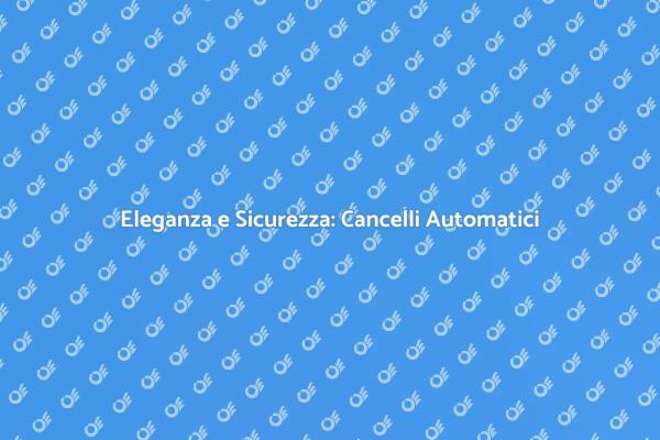 Cancelli Automatici: Sicurezza ed Eleganza