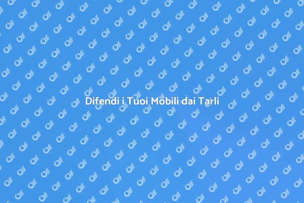 Proteggi i Tuoi Beni dai Tarli