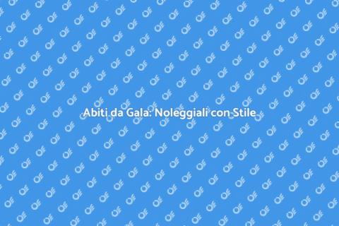Noleggiare Abiti da Gala: Stile Unico