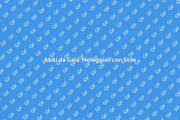Noleggia il Tuo Abito da Gala Perfetto