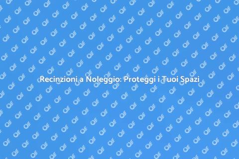 Noleggiare Recinzioni: Sicurezza e Versatilità