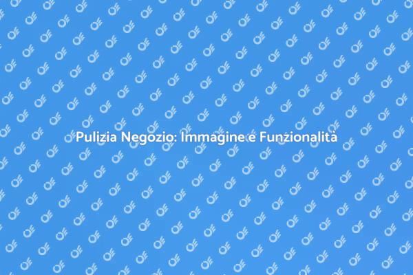 Creare un Negozio Pulito e Accogliente