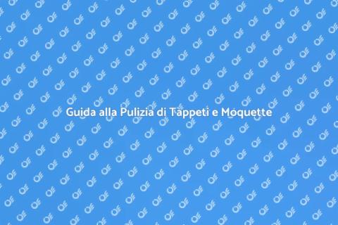 Pulizia Tappeti e Moquette: Guida