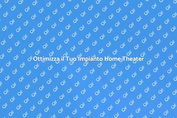 Aggiusta il Tuo Home Theater Oggi!