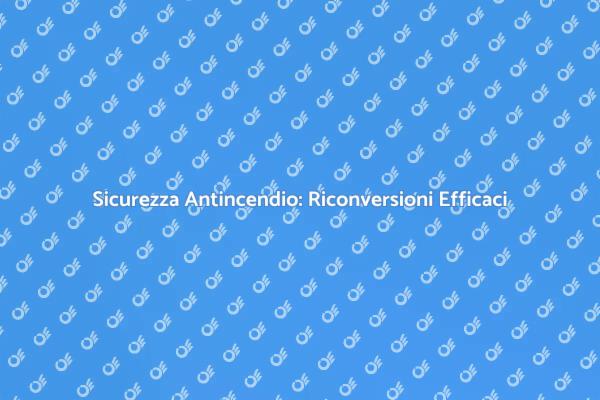 Riconversione Efficace degli Impianti Antincendio