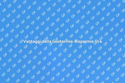 Geotermia: Costi e Vantaggi Sostenibili