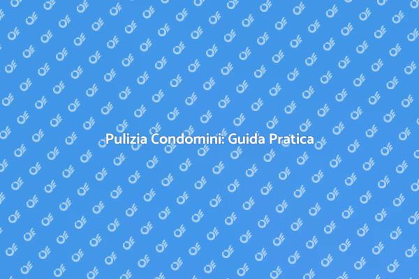 Come Pulire un Condominio con Successo