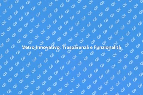 Innovazione nella Produzione del Vetro