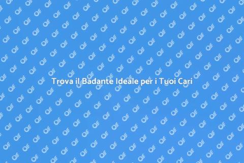 Badante: Scegli il Migliore per Te