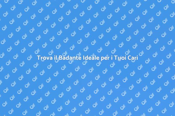 Badante: Assistenza di Qualità per i Tuoi Cari
