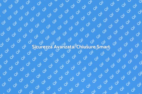 Rinnova la Sicurezza con Chiusure Smart