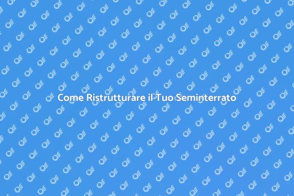 Ristruttura il Tuo Seminterrato Oggi
