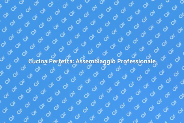 Ristrutturazione Cucina: Assemblaggio Ideale