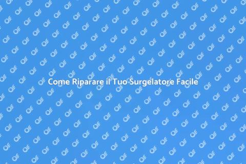 Riparare il Surgelatore: Guida Pratica