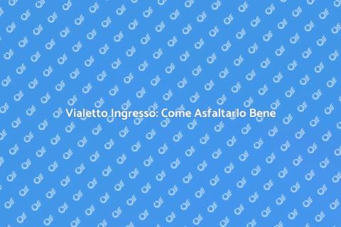 Asfaltare Vialetto Ingresso: Guida Pratica