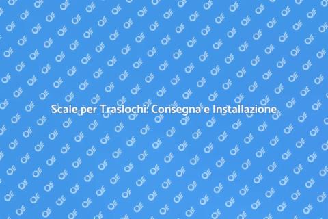 Consegna e Installazione Scale Traslochi