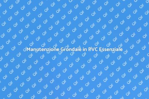 Grondaie in PVC: Guida alla Revisione