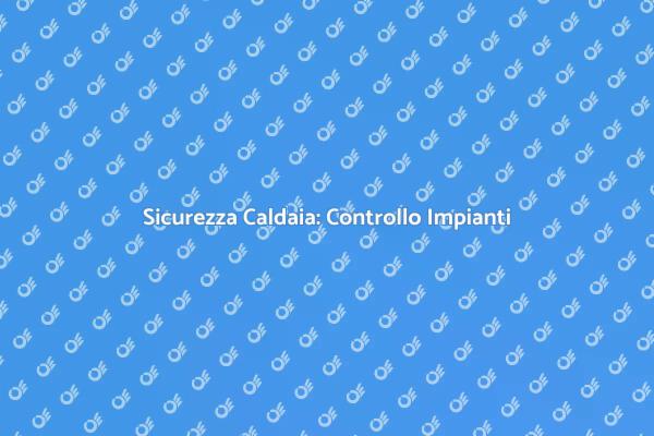 Controllo Sicurezza Caldaia a Condensazione