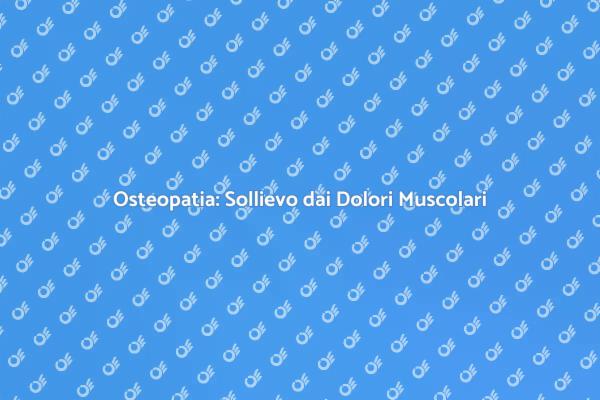 Allevia i Dolori con Osteopatia