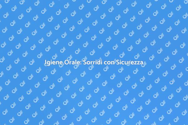 Mantieni il Tuo Sorriso con Igiene Professionale