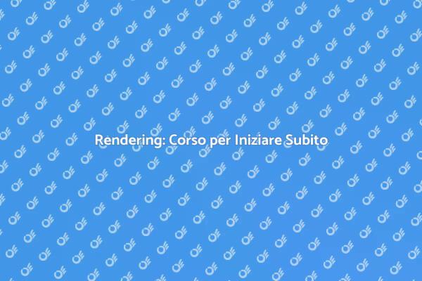 Impara il Rendering: Corso per Iniziare