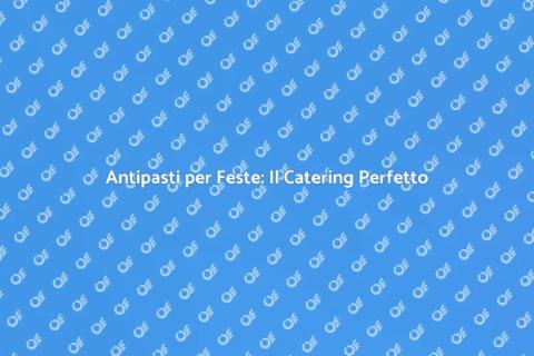 Catering Antipasti per Eventi Speciali