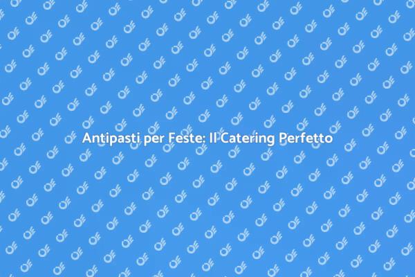 Antipasti Indimenticabili per Ogni Evento