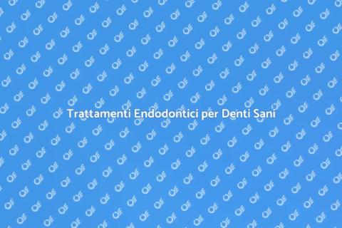 Endodonzia: Cura e Salute dei Denti