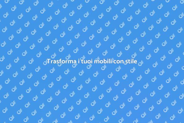 Rinnova i tuoi mobili, cambia la tua vita