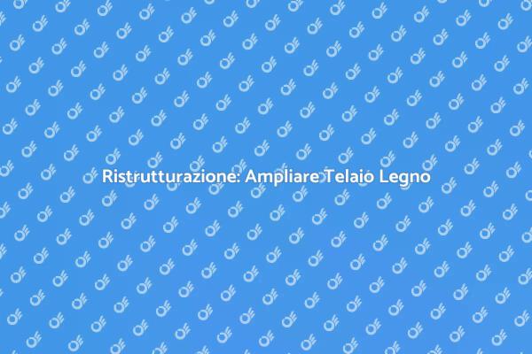 Ristruttura: Amplia il Tuo Telaio!