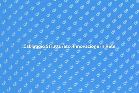 Cablaggio Strutturato: Rete del Futuro