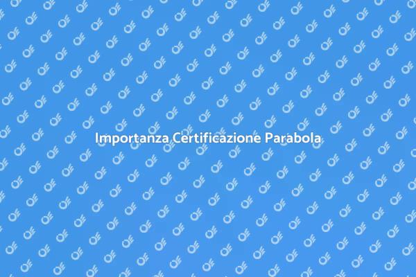 Certificazione Parabola: Perché è Cruciale