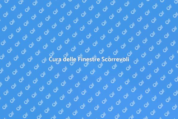 Finestre Scorrevoli: Manutenzione Essenziale