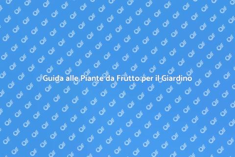 Piante da Frutto: Guida al Giardinaggio